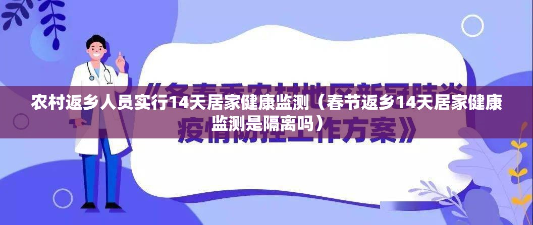 农村返乡人员实行14天居家健康监测(春节返乡14天居家健康监测是隔离吗) 农村返乡人员实行14天居家健康监测(春节返乡14天居家健康监测是隔离吗)