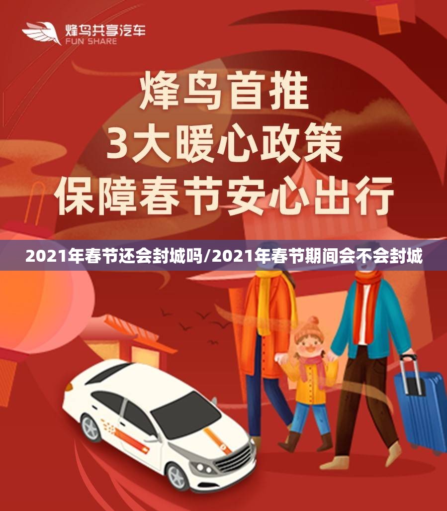 2021年春节还会封城吗/2021年春节期间会不会封城 2021年春节还会封城吗/2021年春节期间会不会封城