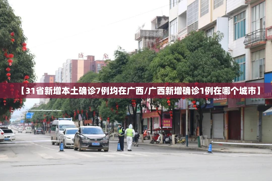 【31省新增本土确诊7例均在广西/广西新增确诊1例在哪个城市】 【31省新增本土确诊7例均在广西/广西新增确诊1例在哪个城市】