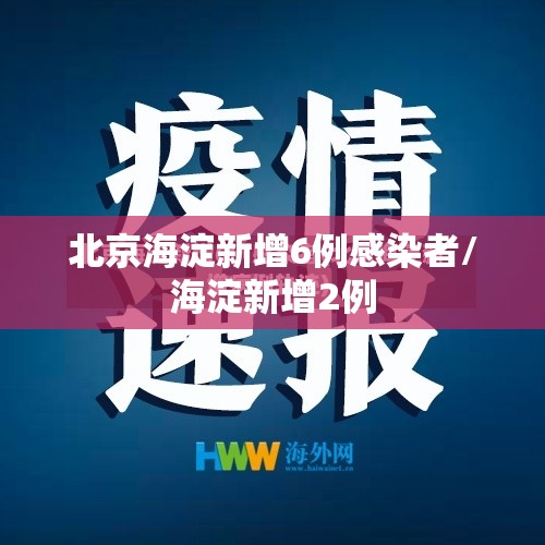 北京海淀新增6例感染者/海淀新增2例 北京海淀新增6例感染者/海淀新增2例