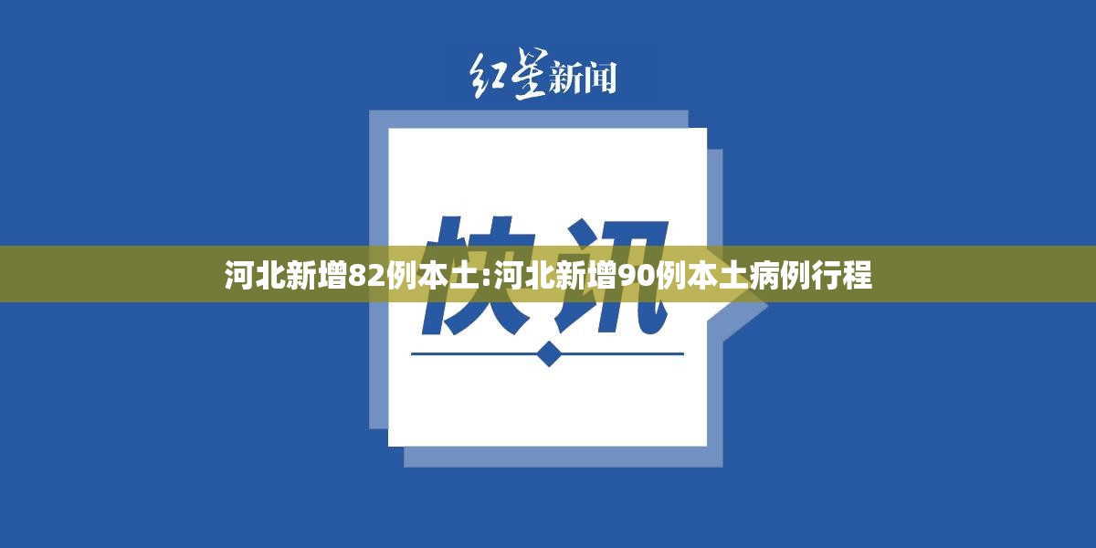 河北新增82例本土:河北新增90例本土病例行程 河北新增82例本土:河北新增90例本土病例行程