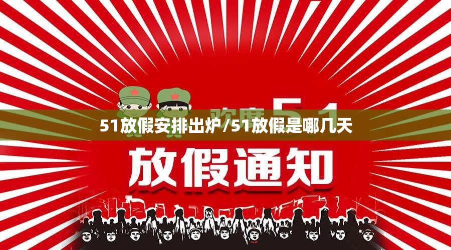51放假安排出炉/51放假是哪几天 51放假安排出炉/51放假是哪几天