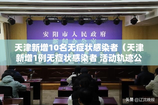 天津新增10名无症状感染者(天津新增1例无症状感染者 活动轨迹公布) 天津新增10名无症状感染者(天津新增1例无症状感染者 活动轨迹公布)