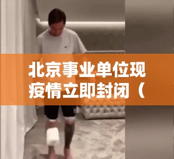 北京事业单位现疫情立即封闭(北京事业单位放假规定) 北京事业单位现疫情立即封闭(北京事业单位放假规定)