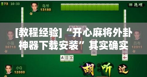 [教程经验]“开心麻将外卦神器下载安装”其实确实有挂