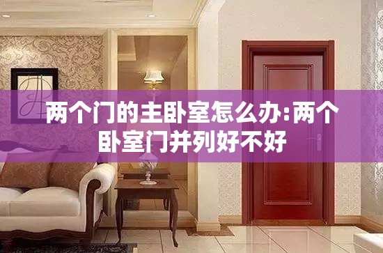 两个门的主卧室怎么办:两个卧室门并列好不好 两个门的主卧室怎么办:两个卧室门并列好不好
