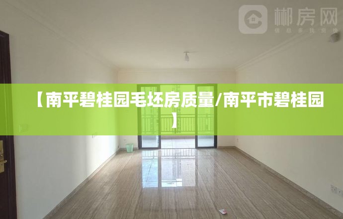 【南平碧桂园毛坯房质量/南平市碧桂园】 【南平碧桂园毛坯房质量/南平市碧桂园】