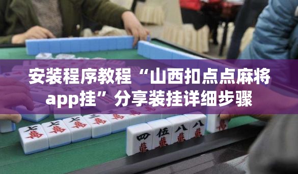 安装程序教程“山西扣点点麻将app挂”分享装挂详细步骤