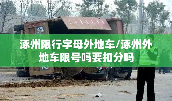 涿州限行字母外地车/涿州外地车限号吗要扣分吗 涿州限行字母外地车/涿州外地车限号吗要扣分吗
