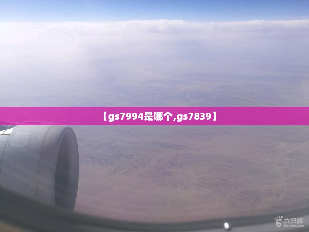 【gs7994是哪个,gs7839】 【gs7994是哪个,gs7839】