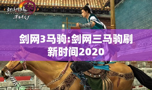 剑网3马驹:剑网三马驹刷新时间2020 剑网3马驹:剑网三马驹刷新时间2020