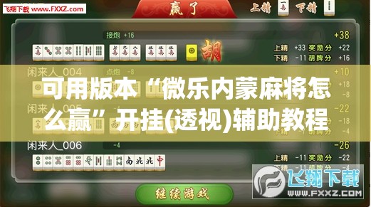 可用版本“微乐内蒙麻将怎么赢	”开挂(透视)辅助教程