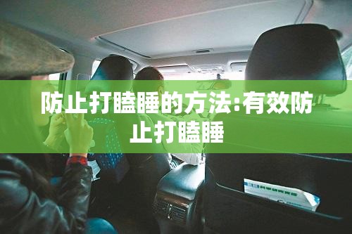 防止打瞌睡的方法:有效防止打瞌睡 防止打瞌睡的方法:有效防止打瞌睡