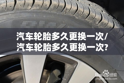 汽车轮胎多久更换一次/汽车轮胎多久更换一次?