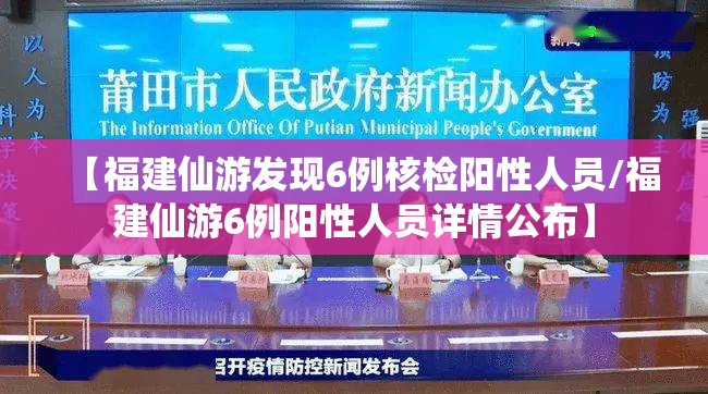 【福建仙游发现6例核检阳性人员/福建仙游6例阳性人员详情公布】 【福建仙游发现6例核检阳性人员/福建仙游6例阳性人员详情公布】