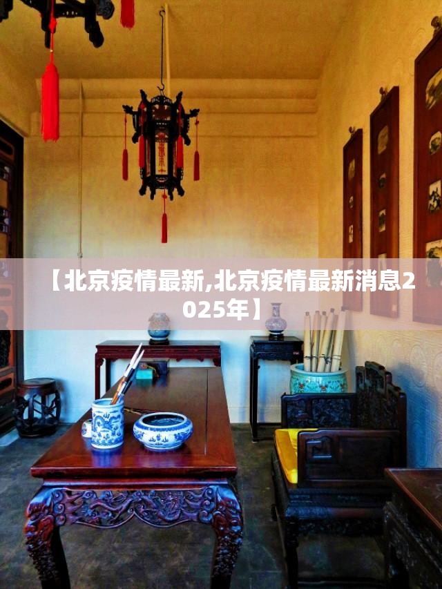 【北京疫情最新,北京疫情最新消息2025年】 【北京疫情最新,北京疫情最新消息2025年】