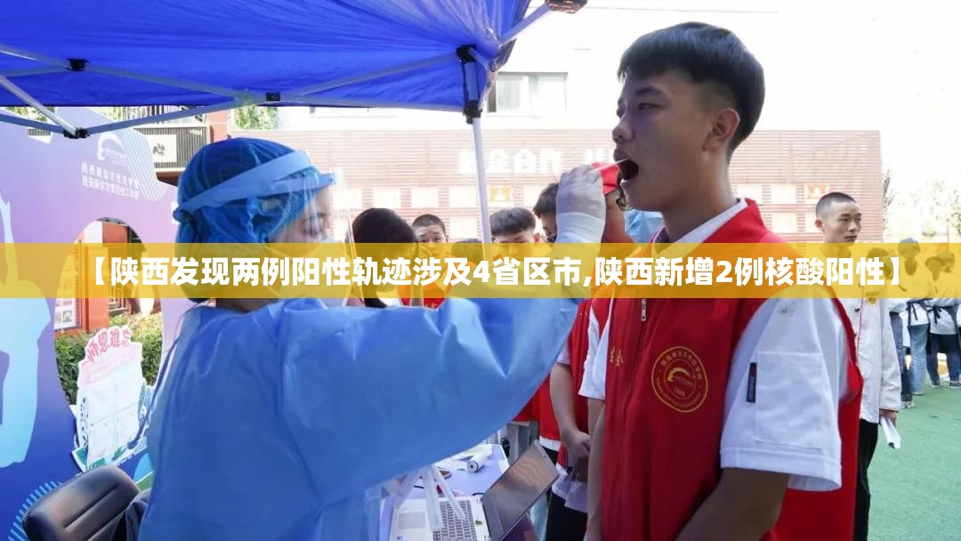 【陕西发现两例阳性轨迹涉及4省区市,陕西新增2例核酸阳性】 【陕西发现两例阳性轨迹涉及4省区市,陕西新增2例核酸阳性】