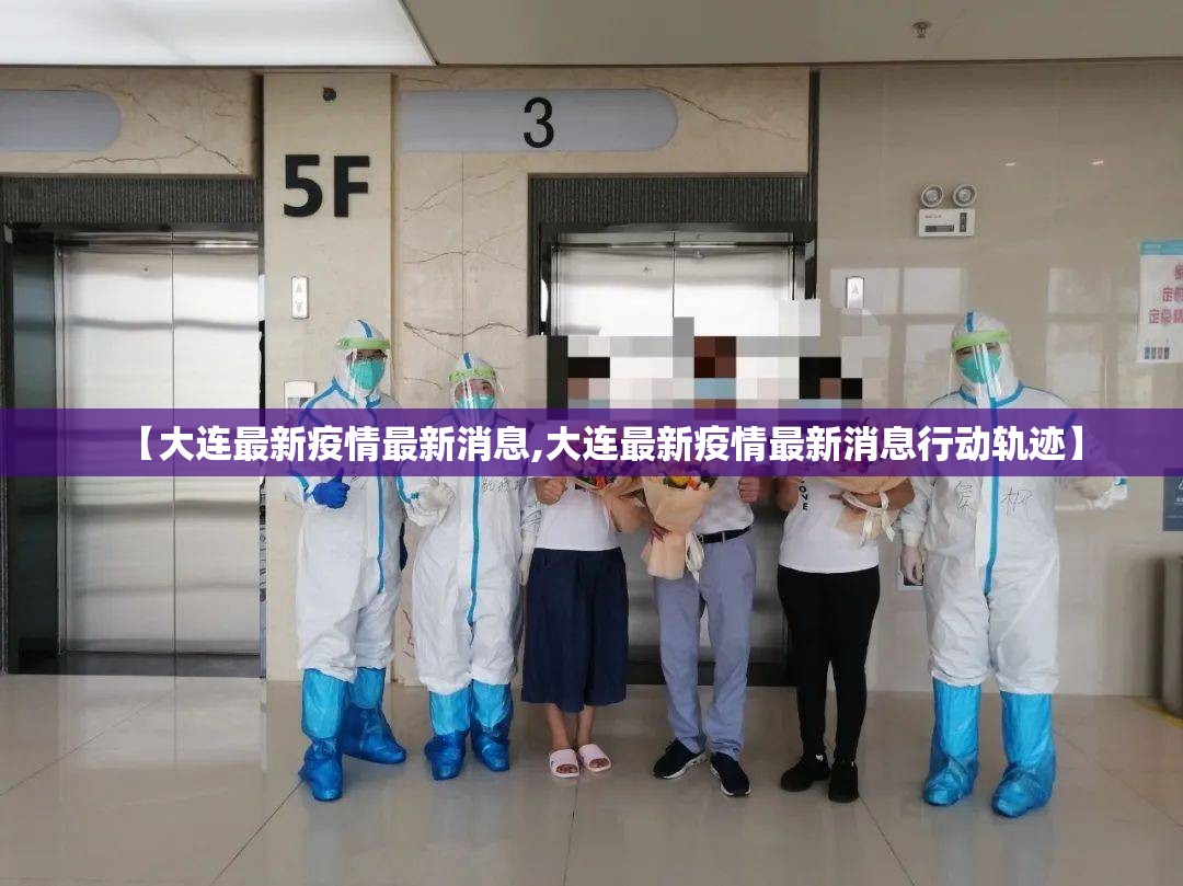 【大连最新疫情最新消息,大连最新疫情最新消息行动轨迹】 【大连最新疫情最新消息,大连最新疫情最新消息行动轨迹】