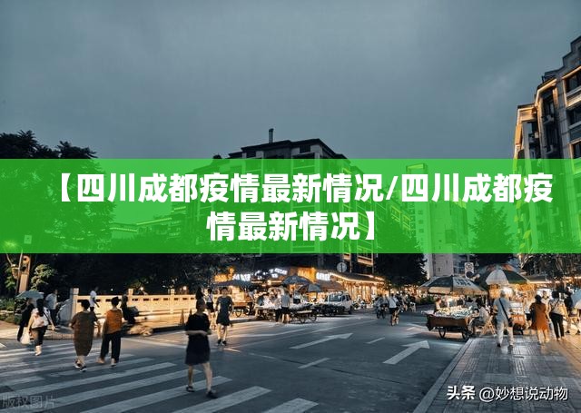 【四川成都疫情最新情况/四川成都疫情最新情况】 【四川成都疫情最新情况/四川成都疫情最新情况】