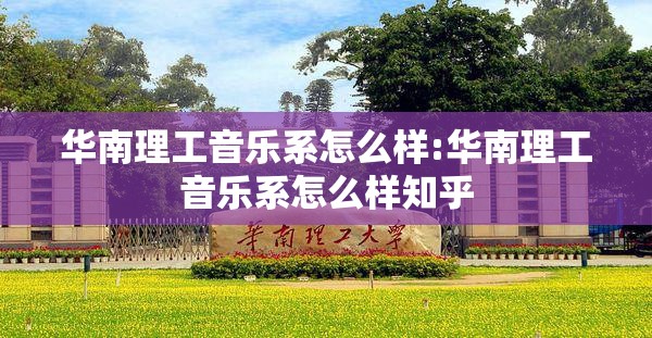 华南理工音乐系怎么样:华南理工音乐系怎么样知乎 华南理工音乐系怎么样:华南理工音乐系怎么样知乎