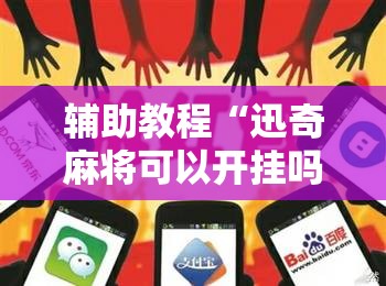 辅助教程“迅奇麻将可以开挂吗	”分享装挂详细步骤