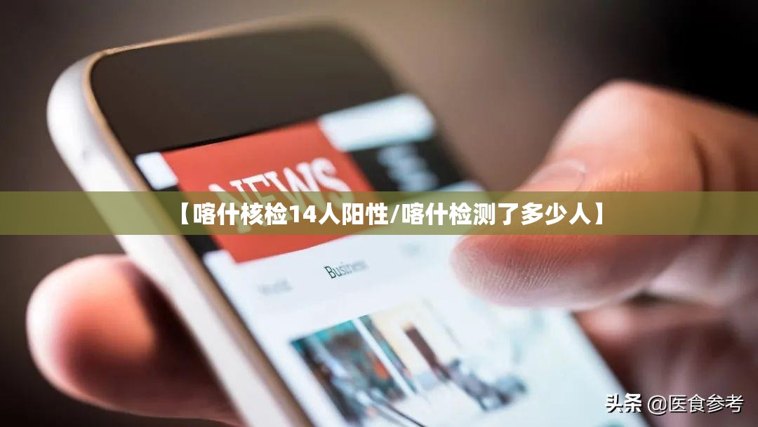 【喀什核检14人阳性/喀什检测了多少人】 【喀什核检14人阳性/喀什检测了多少人】