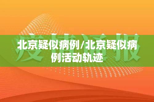 北京疑似病例/北京疑似病例活动轨迹