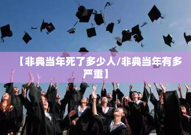 【非典当年死了多少人/非典当年有多严重】 【非典当年死了多少人/非典当年有多严重】