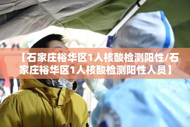【石家庄裕华区1人核酸检测阳性/石家庄裕华区1人核酸检测阳性人员】