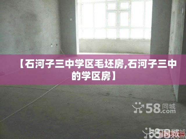 【石河子三中学区毛坯房,石河子三中的学区房】 【石河子三中学区毛坯房,石河子三中的学区房】