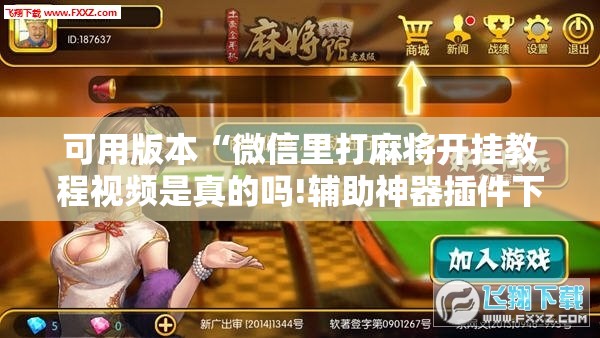可用版本“微信里打麻将开挂教程视频是真的吗!辅助神器插件下载 可用版本“微信里打麻将开挂教程视频是真的吗!辅助神器插件下载