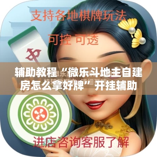 辅助教程“微乐斗地主自建房怎么拿好牌”开挂辅助脚本+详细开挂安装教程