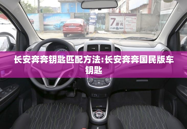 长安奔奔钥匙匹配方法:长安奔奔国民版车钥匙