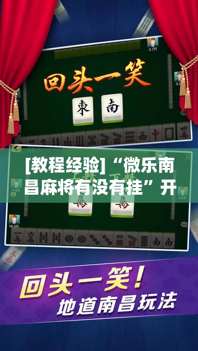 [教程经验]“微乐南昌麻将有没有挂	”开挂辅助脚本+详细开挂安装教程