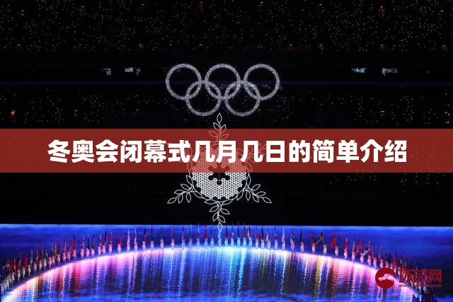 冬奥会闭幕式几月几日的简单介绍