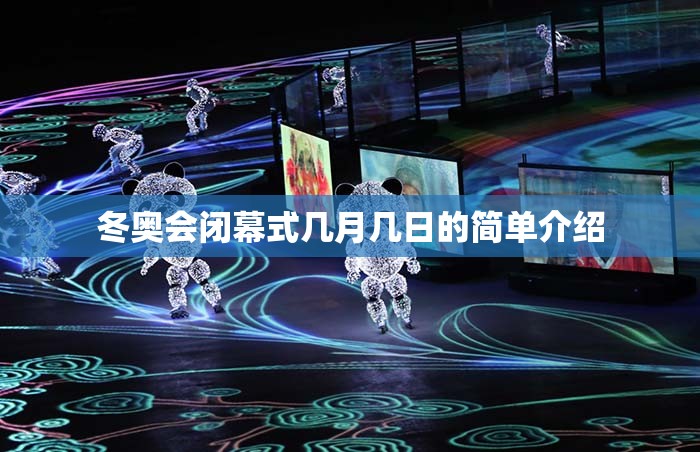冬奥会闭幕式几月几日的简单介绍