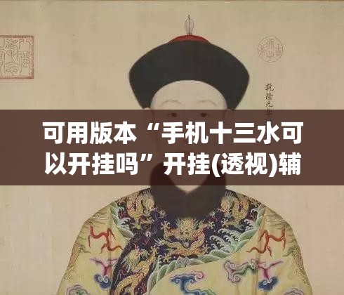 可用版本“手机十三水可以开挂吗”开挂(透视)辅助教程