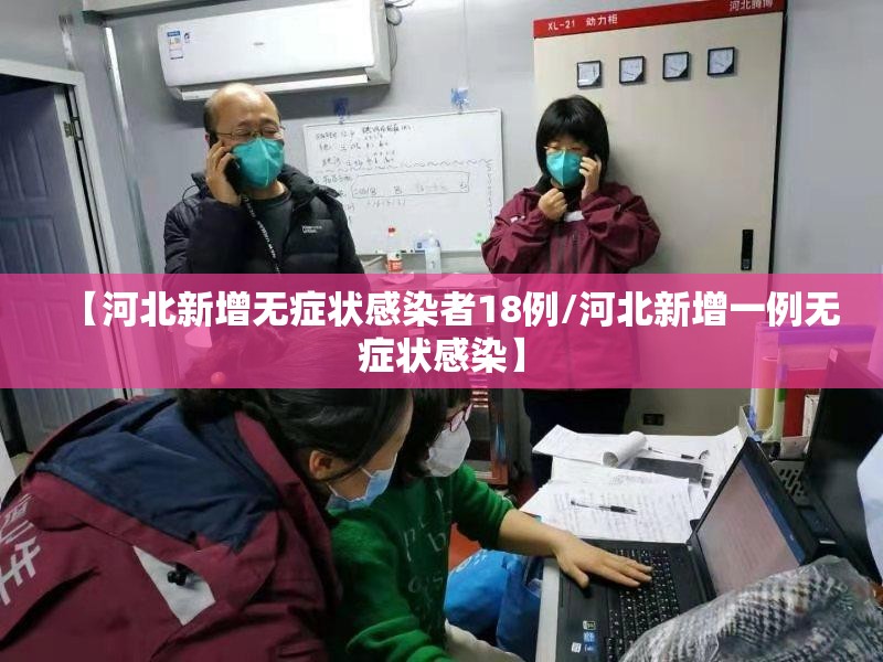 【河北新增无症状感染者18例/河北新增一例无症状感染】