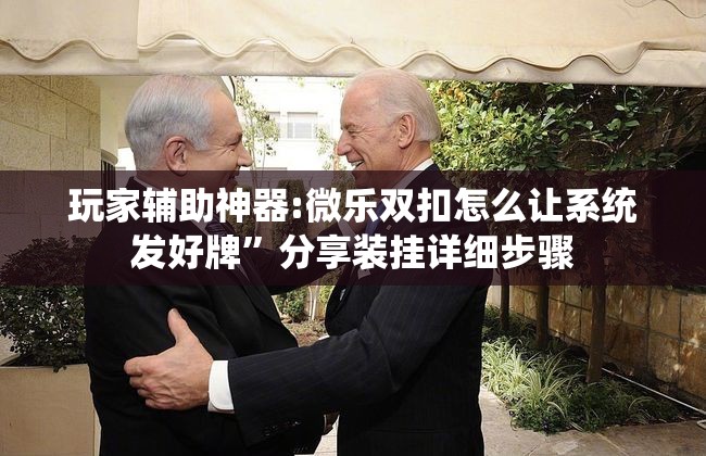 玩家辅助神器:微乐双扣怎么让系统发好牌”分享装挂详细步骤