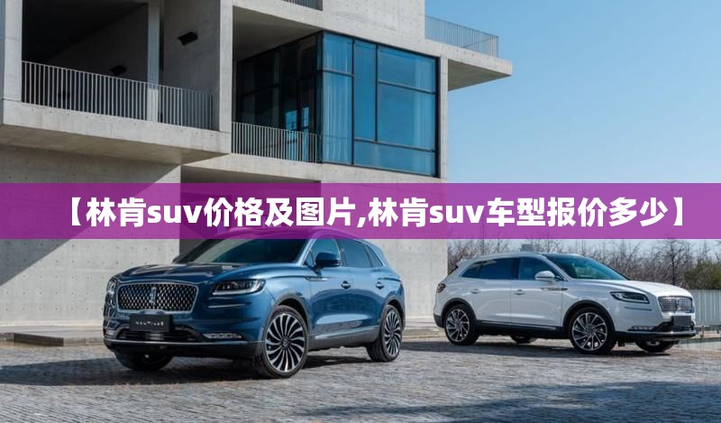 【林肯suv价格及图片,林肯suv车型报价多少】
