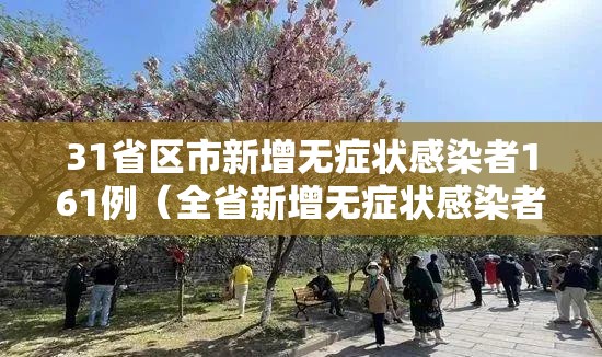 31省区市新增无症状感染者161例（全省新增无症状感染者）