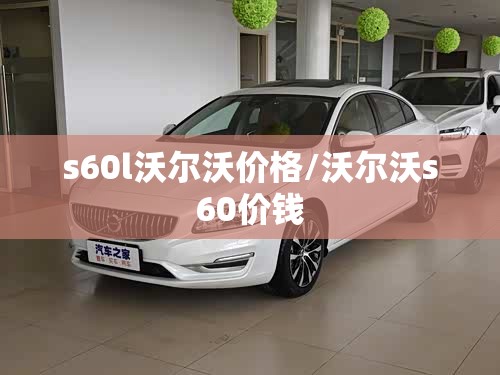 s60l沃尔沃价格/沃尔沃s60价钱