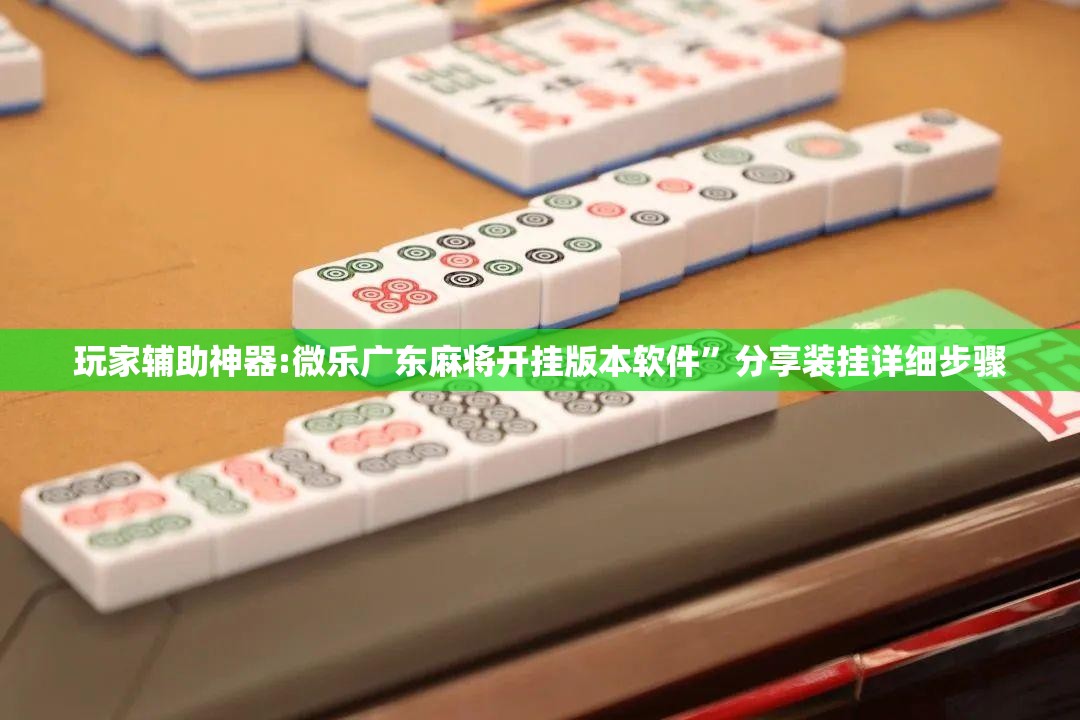玩家辅助神器:微乐广东麻将开挂版本软件”分享装挂详细步骤