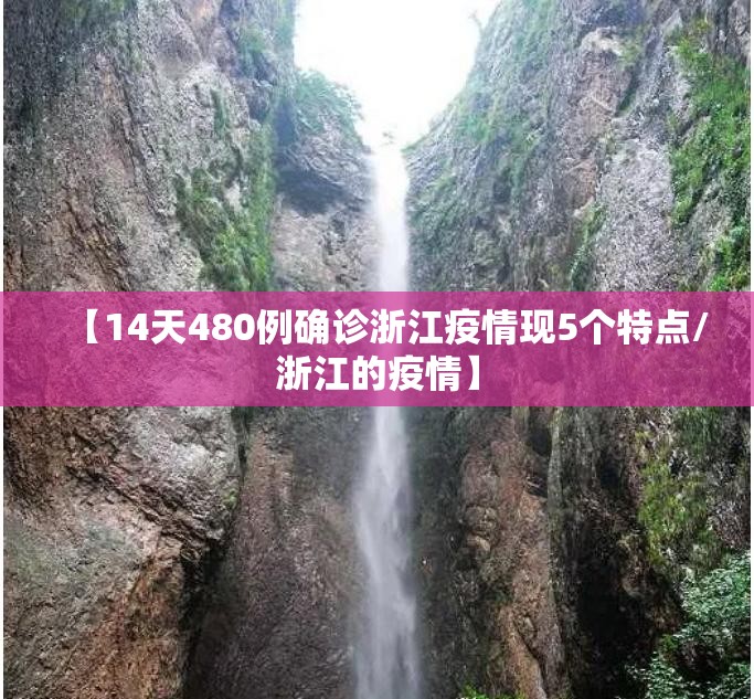 【14天480例确诊浙江疫情现5个特点/浙江的疫情】 【14天480例确诊浙江疫情现5个特点/浙江的疫情】