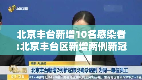 北京丰台新增10名感染者:北京丰台区新增两例新冠肺炎确诊病例