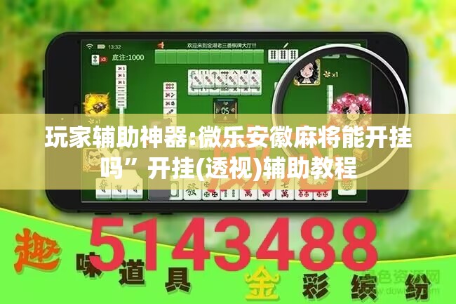 玩家辅助神器:微乐安徽麻将能开挂吗”开挂(透视)辅助教程
