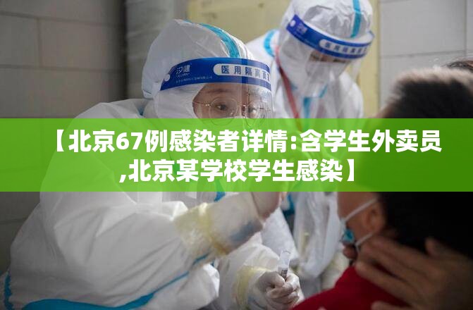 【北京67例感染者详情:含学生外卖员,北京某学校学生感染】 【北京67例感染者详情:含学生外卖员,北京某学校学生感染】