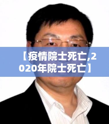 【疫情院士死亡,2020年院士死亡】 【疫情院士死亡,2020年院士死亡】