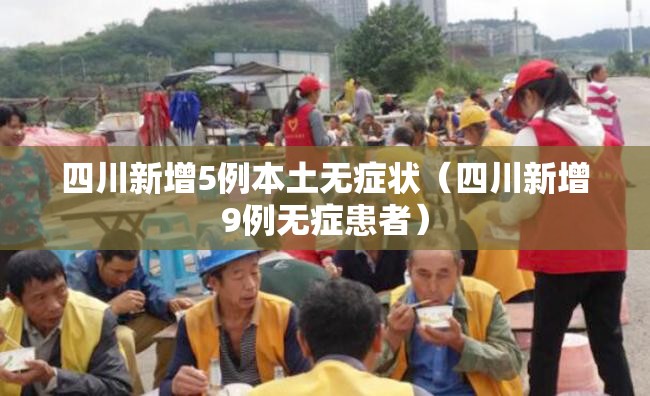 四川新增5例本土无症状（四川新增9例无症患者）