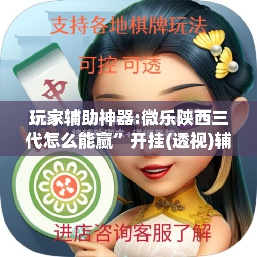 玩家辅助神器:微乐陕西三代怎么能赢	”开挂(透视)辅助神器